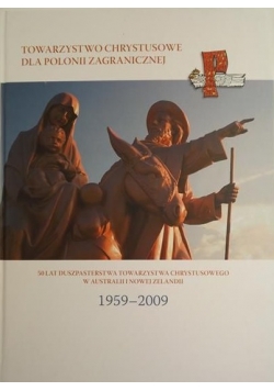 Towarzystwo Chrystusowe dla Polonii Zagranicznej 1959-2009. 50 lat pracy Towarzystwa na Antypodach