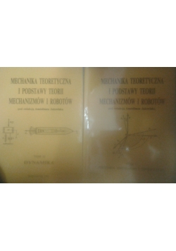 Mechanika teoretyczna i podstawy teorii mechanizmów i robotów, Tom I - II