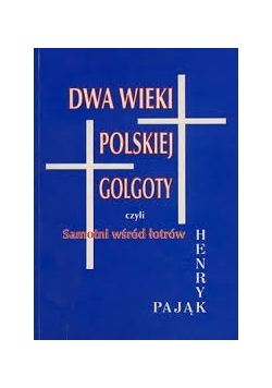 Dwa wieki polskiej golgoty czyli Samotni wśród łotrów
