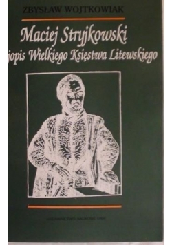 Wojtkowiak Zbysław - Maciej Stryjkowski dziejopis Wielkiego Księstwa Litewskiego