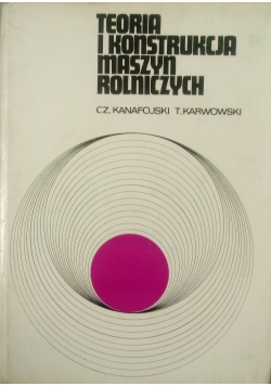 Teoria i konstrukcja maszyn rolniczych +Autograf Kanafojskiego