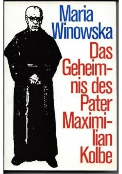 Das Geheimnis des Pater Maximilian Kolbe