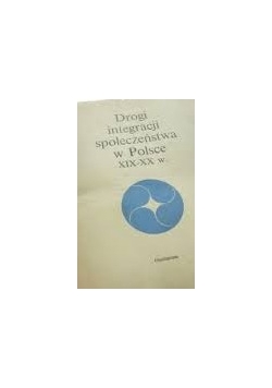 Drogi integracji społeczeństwa w Polsce XIX-XX w.