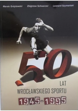 50 lat Wrocławskiego sportu 1945-1995