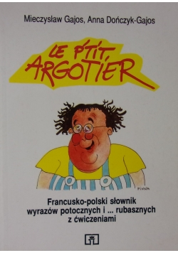 Le Ptit Argotier Francusko-polski słownik wyrazów potocznych i ... rubasznych z ćwiczeniami