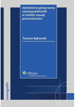 Administracyjnoprawna sytuacja jednostki w świetle zasady pomocniczości