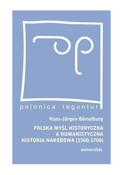 Polska myśl historyczna a humanistyczna historia narodowa (1500-1700)