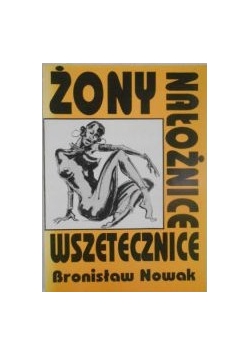 Nowak Bronisław - Żony, nałożnice, wszetecznice