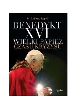 Benedykt XVI Wielki Papież czasu kryzysu