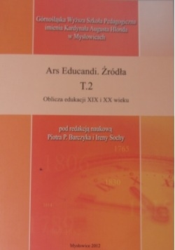 Ars Educandi. Źródła T.2 oblicza edukacji XIX i XX wieku