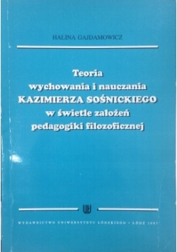 Teoria wychowania i nauczania Kazimierza Sośnickiego w świetle założeń pedagogiki filozoficznej