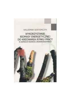 Wykorzystanie biomasy energetycznej do kreowania rynku pracy