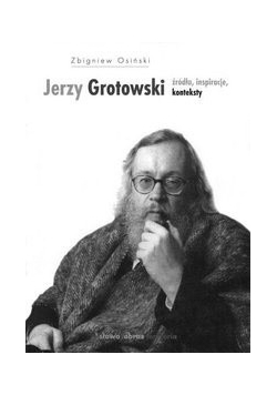 Jerzy Grotowski. Źródła, inspiracje, konteksty