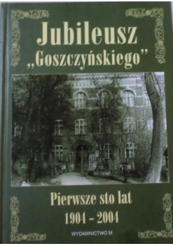 Jubileusz "Goszczyńskiego" pierwsze 100 lat 1904-2004