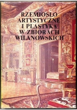 Rzemiosło Artystyczne I Plastyka W Zbiorach Wilanowskich Katalog-Przewodnik Po Galerii
