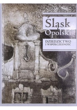 Śląsk Opolski. Dziedzictwo i współczesność