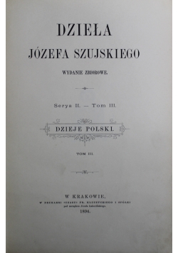Dzieła Józefa Szujskiego Serya II Tom III 1894 r.