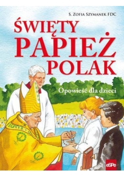 Święty papież Polak. Opowieść dla dzieci