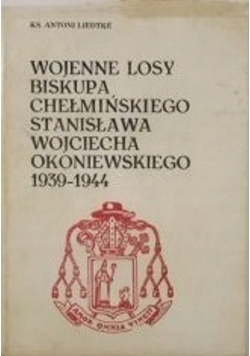 Wojenne losy biskupa chełmińskiego Stanisława Wojciecha Okoniewskiego 1939 - 1944