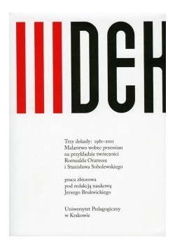 Trzy dekady: 1981-2011  Malarstwo wobec przemian               na przykładzie twórczości               Romualda Oramusa i Stanisława Sobolewskiego