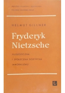 Fryderyk Nietzsche. Filozoficzna i społeczna doktryna immoralizmu.