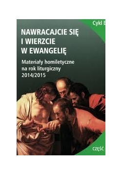 Nawracajcie się i wierzcie w Ewangelię. Cykl B część 2