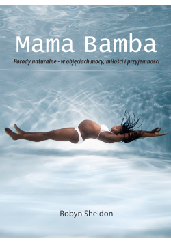Mama Bamba Porody naturalne w objęciach mocy miłości i przyjemności