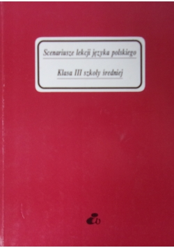 Scenariusze lekcji języka polskiego. Klasa III szkoły średniej.