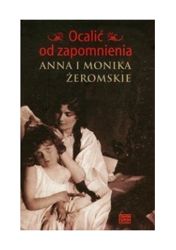 Ocalić od zapomnienia Anna i Monika Żeromskie