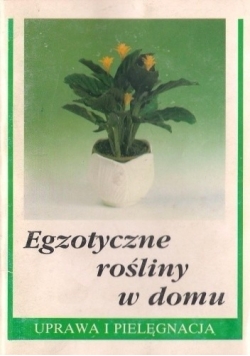 Egzotyczne rośliny w domu. Uprawa i pielęgnacja