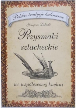 Labuda Grzegorz - Przysmaki szlacheckie we współczesnej kuchni