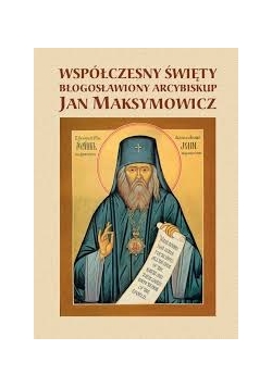 Współczesny Święty Błogosławiony Arcybiskup Jan Maksymowicz