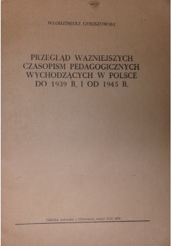 Przegląd ważniejszych czasopism pedagogicznych wychodzących w Polsce do 1939r. i od 1945r.
