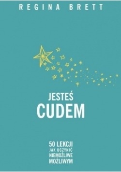 Jesteś cudem 50 lekcji jak uczynić niemożliwe możliwym