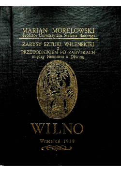 Zarysy sztuki wileńskiej z przewodnikiem po zabytkach między Niemnem a Dźwiną - reprint z 1939 roku