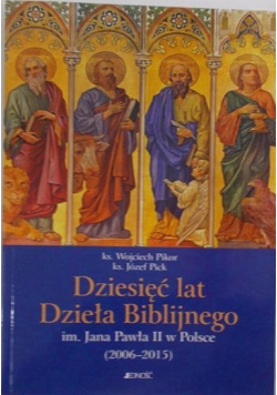 Dziesięć lat Dzieła Biblijnego im. Jana Pawła II w Polsce ( 2006- 2015)
