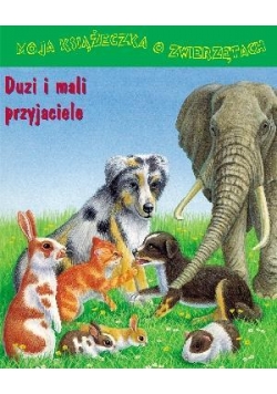 Moja książ. o zwierzętach. Duzi i mali przyjaciele