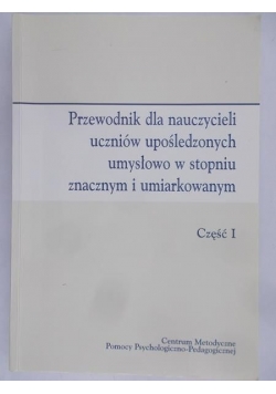 Piszczek Maria - Przewodnik dla nauczycieli uczniów upośledzonych umysłowo w stopniu znacznym i umiarkowanym część I