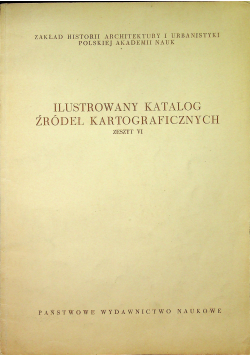 Ilustrowany katalog źródeł kartograficznych zeszyt VI