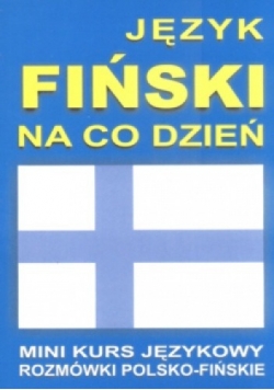 Język fiński na co dzień. Mini kurs językowy, rozmówki polsko-fińskie