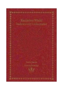 Kazimierz Wielki - budowniczy i reformator