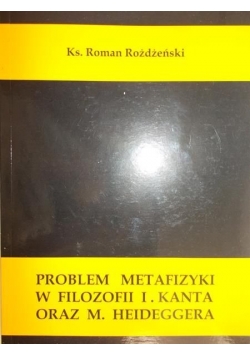 Problem metafizyki w filozofii I. Kanta oraz M. Heideggera