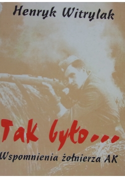 Tak było... Wspomnienia żołnierza AK+ autograf
