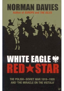 White Eagle Red Star the Polish - Soviet War 1919 - 1920