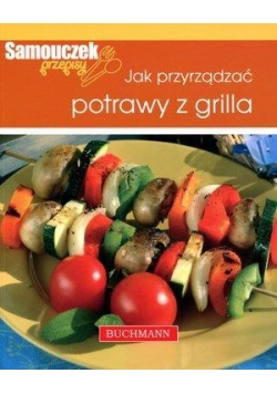 Jak przyrządzać potrawy z grilla