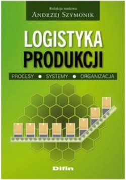 Logistyka produkcji. Procesy, systemy, organizacja