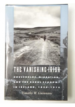 The Vanishing Irish: Households, Migration, and the Rural Economy in Ireland 1850-1914