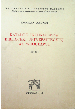 Katalog inkunabułów biblioteki uniwersyteckiej we Wrocławiu część II