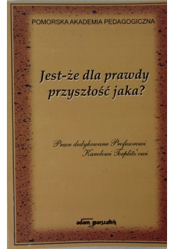 Jest-że dla prawdy przyszłość jaka  ?