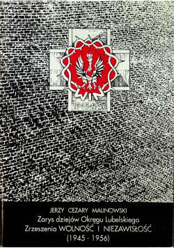 Zarys dziejów Okręgu Lubelskiego Zrzeszenia Wolność i Niezawisłość 1945 - 1956